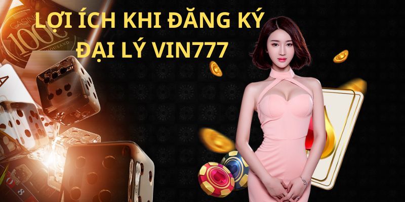 Quyền lợi của đại lý Vin777